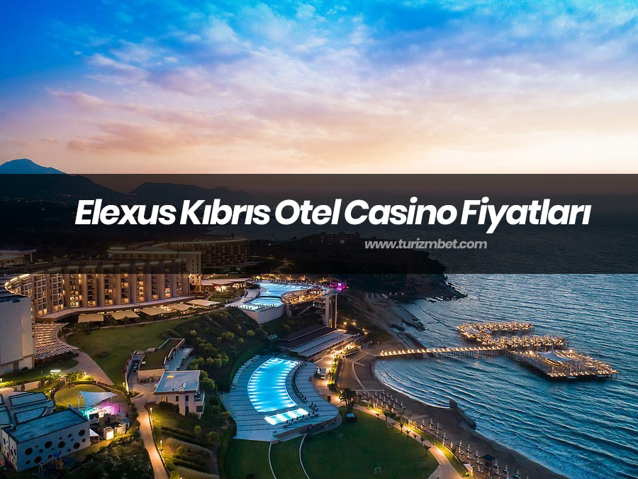 Elexus Kıbrıs Otel Casino Fiyatları