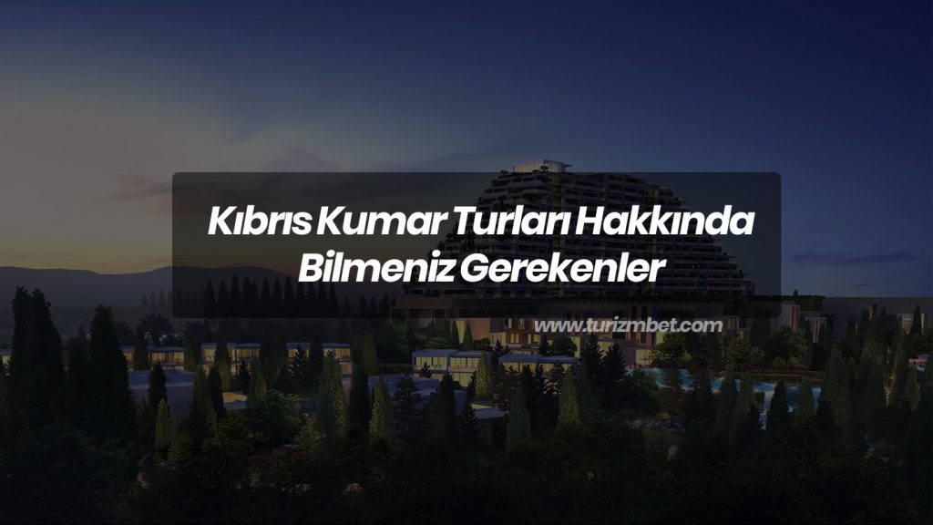 Kıbrıs Kumar Turları Hakkında Bilmeniz Gerekenler